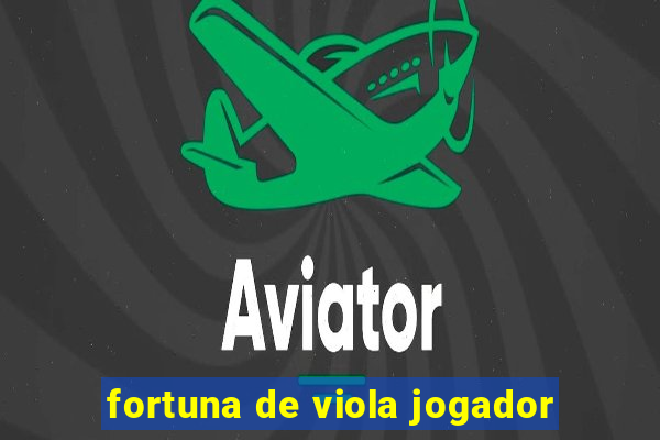 fortuna de viola jogador